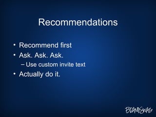 Recommendations Recommend first Ask. Ask. Ask. Use custom invite text Actually do it.  