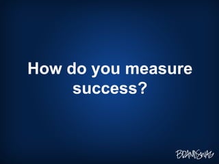 How do you measure success? 