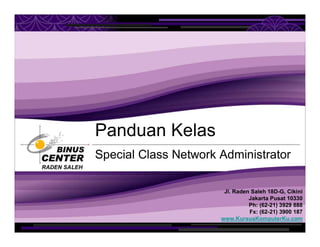 Panduan Kelas
              Special Class Network Administrator
RADEN SALEH



                                     Jl. Raden Saleh 18D-G, Cikini
                                              Jakarta Pusat 10330
                                              Ph: (62-21) 3929 888
                                              Fx: (62-21) 3900 187
                                    www.KursusKomputerKu.com
 