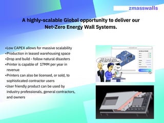 A highly-scalable Global opportunity to deliver our
Net-Zero Energy Wall Systems.
•	Low CAPEX allows for massive scalabili...