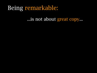 Being remarkable:
      ...is not about great copy...
 