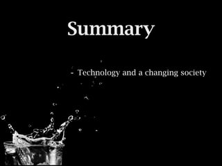 Summary

- Technology and a changing society
 