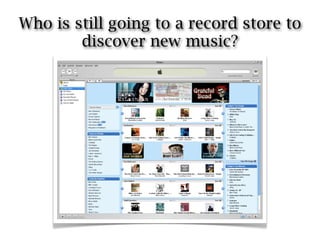 Who is still going to a record store to
        discover new music?
 