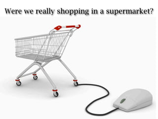 Were we really shopping in a supermarket?
 