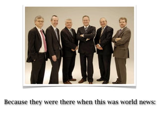 Because they were there when this was world news:
 