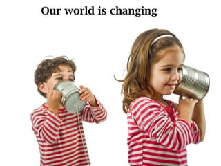 Our world is changing
 