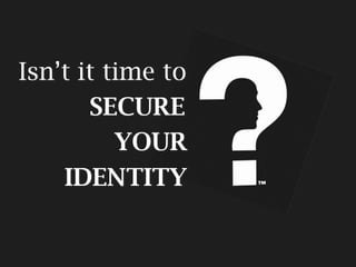 Isn’t it time to
       SECURE
          YOUR
    IDENTITY
 