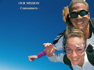 OUR MISSION
- Consumers -
 