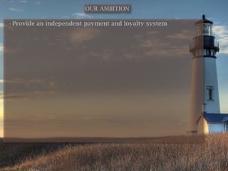 OUR AMBITION

• Provide an independent payment and loyalty system
 