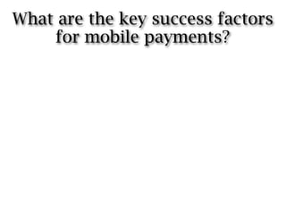 What are the key success factors
    for mobile payments?
 