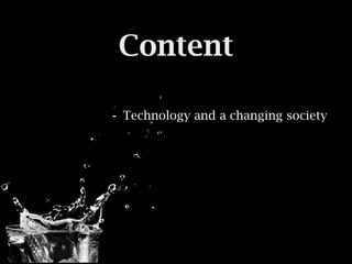 Content

- Technology and a changing society
 
