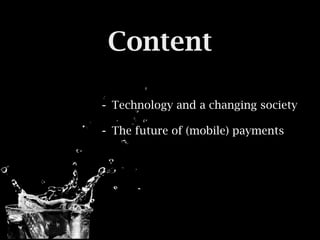 Content

- Technology and a changing society
- The future of (mobile) payments
 