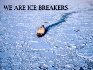 WE ARE ICE BREAKERS
 