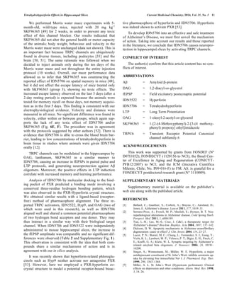 Tetrahydrohyperforin Effects in Hippocampal Slices Current Medicinal Chemistry, 2014, Vol. 21, No. 1 11 
We performed Morris water maze experiments with 5- 
month-old, wild-type mice, injected with 20 mg kg-1 
SKF96365 [49] for 2 weeks, in order to prevent any toxic 
effect of this channel blocker. Our results indicated that 
SKF96365 did not alter the general health or motor capacity 
of the animals; body weight, behaviour and velocity in the 
Morris water maze were unchanged (data not shown). This is 
an important fact because TRPC channels are ubiquitously 
found in diverse tissues, including podocytes [33] and the 
brain [50, 51]. The same rationale was followed when we 
decided to inject animals only during the ten days of the 
Morris water maze and not throughout the entire injection 
protocol (10 weeks). Overall, our maze performance data 
allowed us to infer that SKF96365 was counteracting the 
reported effect of IDN5706 on spatial memory in mice [48], 
but it did not affect the escape latency of mice treated only 
with SKF96365 (group 3), showing no toxic effects. The 
increased escape latency observed on the last 3 days (after a 
2-day resting period) is expected because the animals were 
tested for memory recall on those days, not memory acquisi-tion 
as in the first 5 days. This finding is consistent with our 
electrophysiological evidence. Velocity and distance were 
measured in all mice. No significant difference was found in 
velocity, either within or between groups, which again sup-ports 
the lack of any toxic effect of IDN5706 and/or 
SKF96365 (Fig. 6E, F). The procedure was in agreement 
with the protocols suggested by other authors [52]. There is 
evidence that IDN5706 is able to cross the blood brain bar-rier, 
leading to low concentrations of tetrahydrohyperforin in 
brain tissue in studies where animals were given IDN5706 
orally [12]. 
TRPC channels can be modulated in the hippocampus by 
OAG, lanthanum, SKF96365 in a similar manner to 
IDN5706, causing an increase in fEPSPs in paired pulse and 
LTP protocols, and generating neuroprotection against A 
oligomers. Moreover, the positive effects in LTP induction 
correlate with increased memory and learning performance. 
Analysis of IDN5706 by molecular docking to the bind-ing 
pocket of PXR predicted a binding mode involving a 
conserved three-residue hydrogen bonding pattern, which 
was also observed in the PXR-Hyperforin crystal structure. 
We obtained similar results with a ligand-based (receptor-free) 
method of pharmacophore alignment. The three re-ported 
TRPC activators, IDN5522, Hyp9, and OAG (two of 
which were used in this research), as well as IDN5706 
aligned well and shared a common potential pharmacophore 
of two hydrogen bond acceptors and one donor. They may 
thus interact in a similar way with their biological target 
channel. When IDN5706 and IDN5522 were independently 
administered to mouse hippocampal slices, the increase in 
the fEPSP amplitude was comparable and no significant dif-ferences 
were observed (Table 2 and Supplementary Fig. 1). 
This observation is consistent with the idea that both com-pounds 
share a similar mechanisms of action and is in 
agreement with our in silico analysis. 
It was recently shown that hyperforin-related phloroglu-cinols 
such as Hyp9 neither activate nor antagonise PXR 
[53]. However, here we employed a PXR-hyperforin co-crystal 
structure to model a potential receptor-bound bioac-tive 
pharmacophore of hyperforin and IDN5706. Hyperforin 
was indeed shown to activate PXR [53]. 
To develop IDN5706 into an effective and safe treatment 
of Alzheimer’s Disease, we must first unveil the mechanism 
of action. Taking into account our results and those reported 
in the literature, we conclude that IDN5706 causes neuropro-tection 
in hippocampal slices by activating TRPC channels. 
CONFLICT OF INTEREST 
The author(s) confirm that this article content has no con-flicts 
of interest. 
ABBREVIATIONS 
A = Amyloid -protein 
DAG = 1,2-diacyl-sn-glycerol 
fEPSP = Field excitatory postsynaptic potential 
IDN5522 = Hyperforin 
IDN5706 = Tetrahydrohyperforin 
LTP = Long Term Potentiation 
OAG = 1-oleoyl-2-acetyl-sn-glycerol 
SKF96365 = 1-[2-(4-Methoxyphenyl)-2-[3-(4 methoxy-phenyl) 
propoxy] ethyl]imidazole 
TRPC6 = Transient Receptor Potential Canonical 
channel subfamily 6 
ACKNOWLEDGEMENTS 
This work was supported by grants from FONDEF (Nº 
D07I1052); FONDECYT (1120156 to NCI); the Basal Cen-ter 
of Excellence in Aging and Regeneration (CONICYT-PFB12/ 
2007) to NCI; and the ICM (Iniciativa Científica 
Milenio, Chile; No. P09-016-F) to FM. AS. is grateful for a 
FONDECYT postdoctoral research grant (N° 3110009). 
SUPPLEMENTARY MATERIALS 
Supplementary material is available on the publisher’s 
web site along with the published article. 
REFERENCES 
[1] Ballard, C.; Gauthier, S.; Corbett, A.; Brayne, C.; Aarsland, D.; 
Jones, E. Alzheimer’s disease. Lancet 2011, 377, 1019–31. 
[2] Serrano-Pozo, A.; Frosch, M. P.; Masliah, E.; Hyman, B. T. Neu-ropathological 
alterations in Alzheimer disease. Cold Spring Harb. 
Perspect. Med. 2011, 1, a006189. 
[3] Tsai, L.-H.; Lee, M.-S.; Cruz, J. Cdk5, a therapeutic target for 
Alzheimer’s disease? Biochim. Biophys. Acta 2004, 1697, 137–142. 
[4] Dickson, D. W. Apoptotic mechanisms in Alzheimer neurofibrillary 
degeneration: cause or effect? J. Clin. Invest. 2004, 114, 23–27. 
[5] Lacor, P. N.; Buniel, M. C.; Chang, L.; Fernandez, S. J.; Gong, Y.; 
Viola, K. L.; Lambert, M. P.; Velasco, P. T.; Bigio, E. H.; Finch, C. 
E.; Krafft, G. A.; Klein, W. L. Synaptic targeting by Alzheimer’s-related 
amyloid beta oligomers. J. Neurosci. 2004, 24, 10191– 
10200. 
[6] Singer, A.; Wonnemann, M.; Müller, W. E. Hyperforin, a major 
antidepressant constituent of St. John’s Wort, inhibits serotonin up-take 
by elevating free intracellular Na+1. J. Pharmacol. Exp. Ther. 
1999, 290, 1363–1368. 
[7] Miller, A. L. St. John´s Wort (Hypericum perforatum): Clinical 
effects on depression and other conditions. Altern. Med. Rev. 1998, 
3, 18–26. 
 