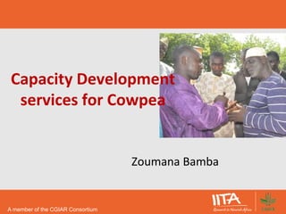 A member of the CGIAR Consortium
Capacity Development
services for Cowpea
Zoumana Bamba
 
