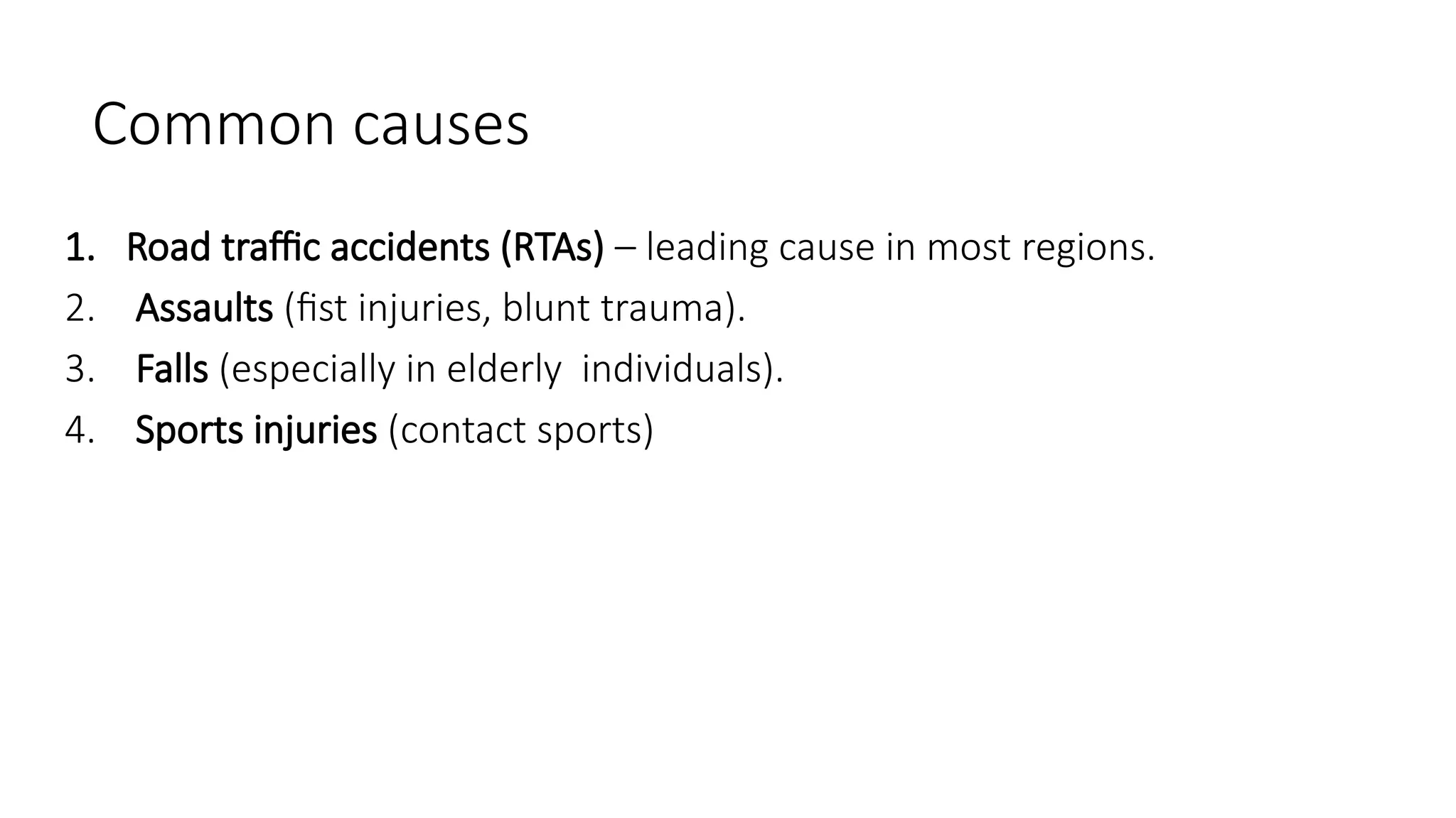 Common causes
1. Road traffic accidents (RTAs) – leading cause in most regions.
2. Assaults (fist injuries, blunt trauma).
3. Falls (especially in elderly individuals).
4. Sports injuries (contact sports)
 