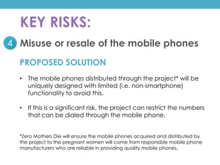 KEY RISKS:
4 Misuse or resale of the mobile phones
PROPOSED SOLUTION
• The mobile phones distributed through the project* ...