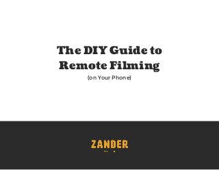 The DIY Guide to
Remote Filming
(on Your Phone)
 