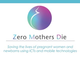 Saving the lives of pregnant women and
newborns using ICTs and mobile technologies
 