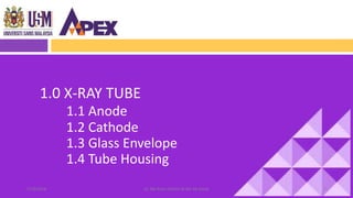 1.0 X-RAY TUBE
1.1 Anode
1.2 Cathode
1.3 Glass Envelope
1.4 Tube Housing
527/8/2018 Dr. Nik Noor Ashikin Bt Nik Ab Razak
 