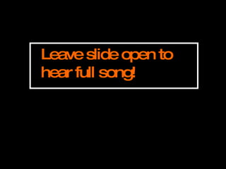 Leave slide open to hear full song! 