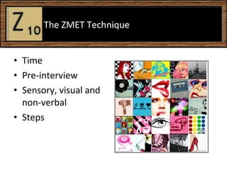 Time  Pre-interview Sensory, visual and non-verbal Steps The ZMET Technique  