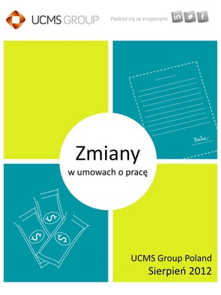 Podziel się ze znajomymi




 Zmiany
w umowach o pracę




                 UCMS Group Poland
                        Sierpień 2012
 