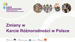 Zmiany w
Karcie Różnorodności w Polsce
Patron
Karty Różnorodności:
Patron
EU Platform of Diversity Charters:
Opiekun
Karty Różnorodności:
 