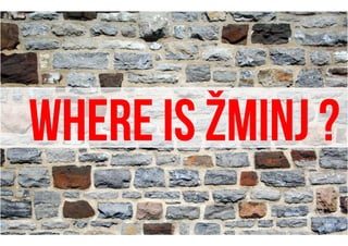 Where is Žminj ?
 