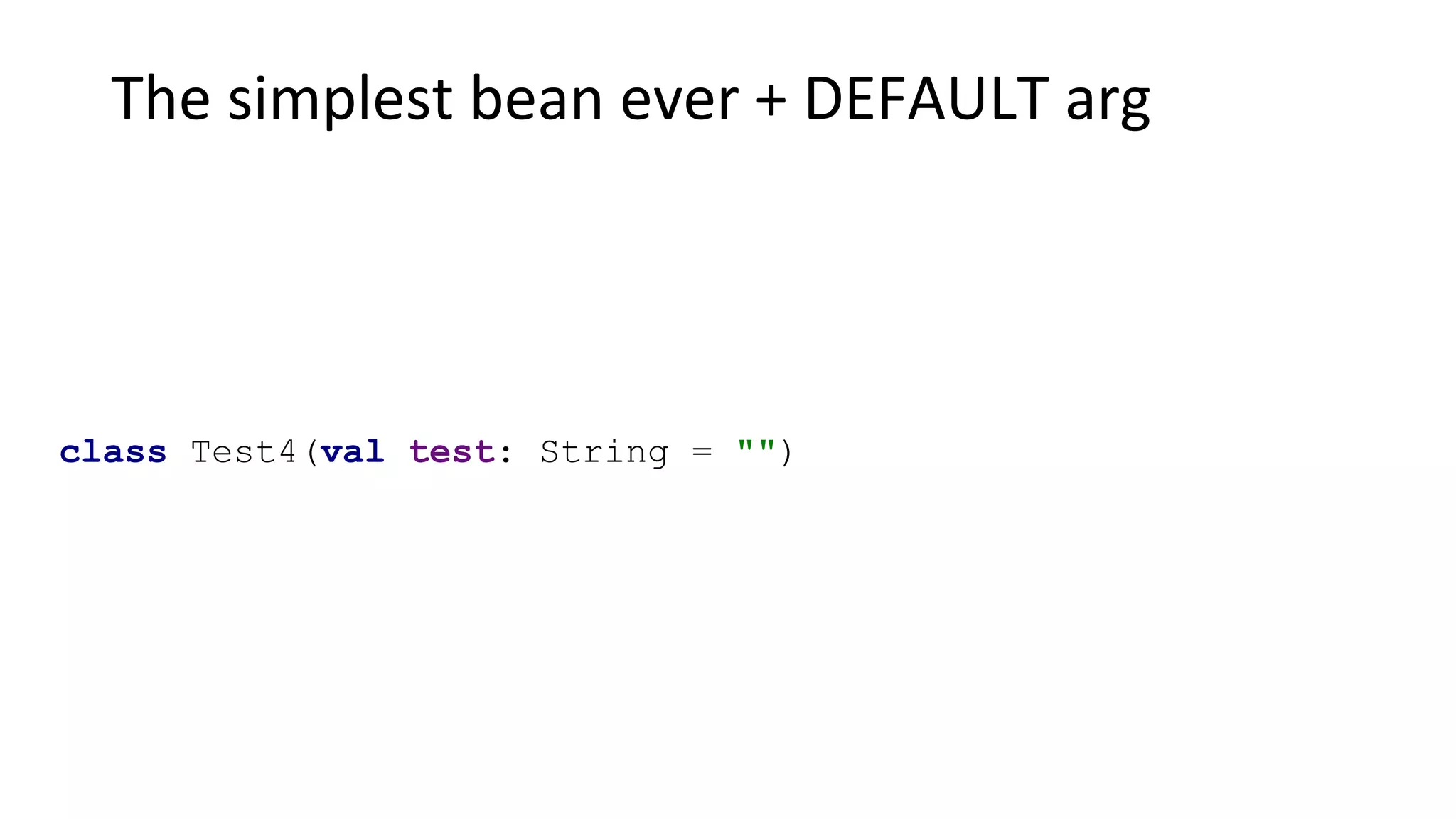 The simplest bean ever + DEFAULT arg
class Test4(val test: String = "")
 