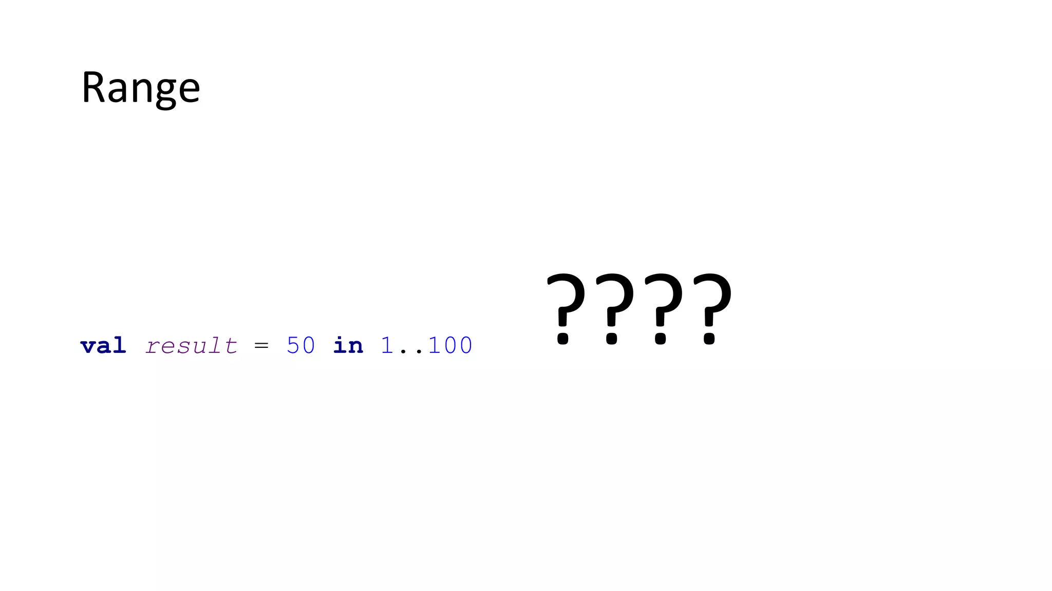 Range
????val result = 50 in 1..100
 