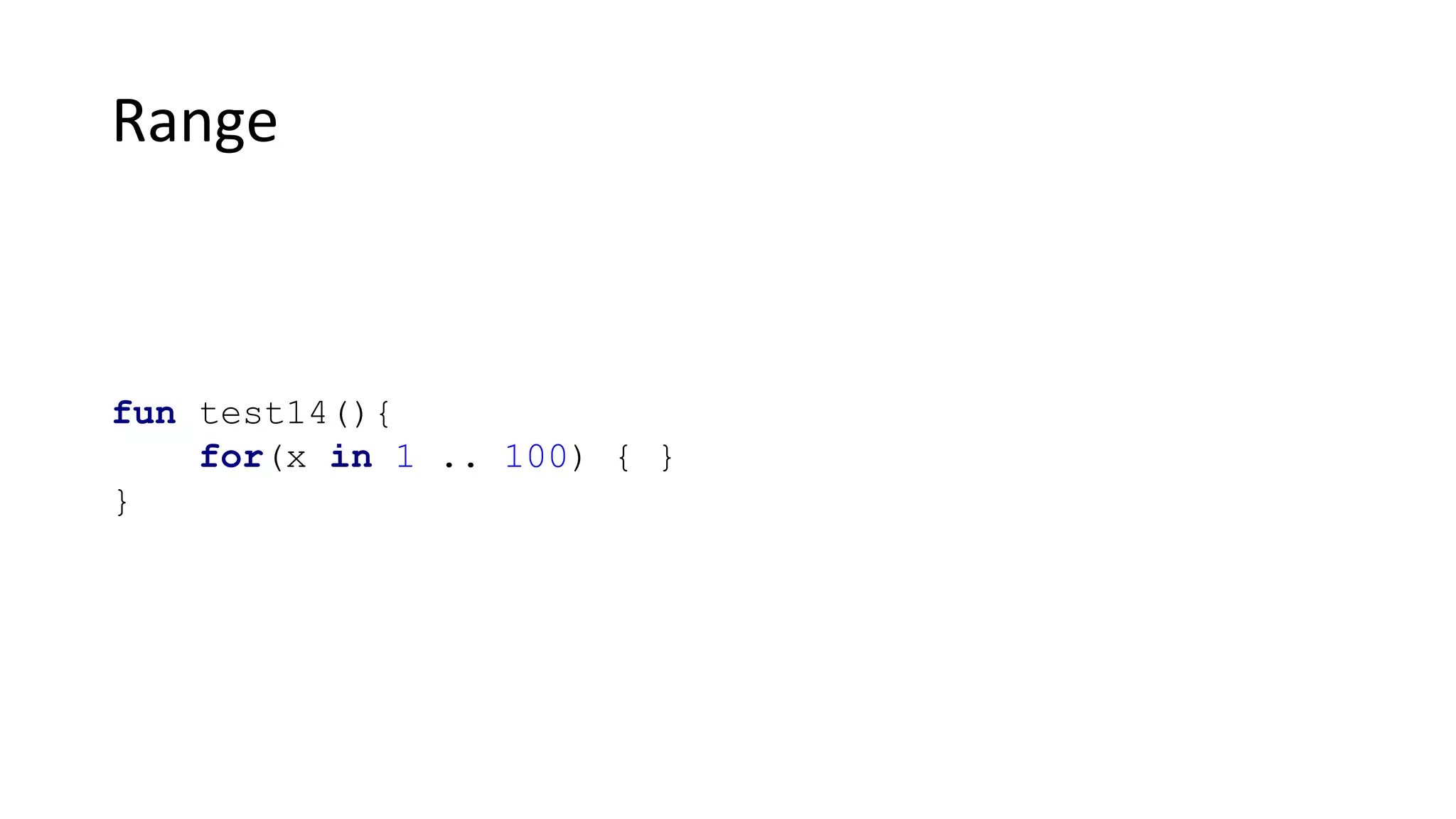 Range
fun test14(){
for(x in 1 .. 100) { }
}
 