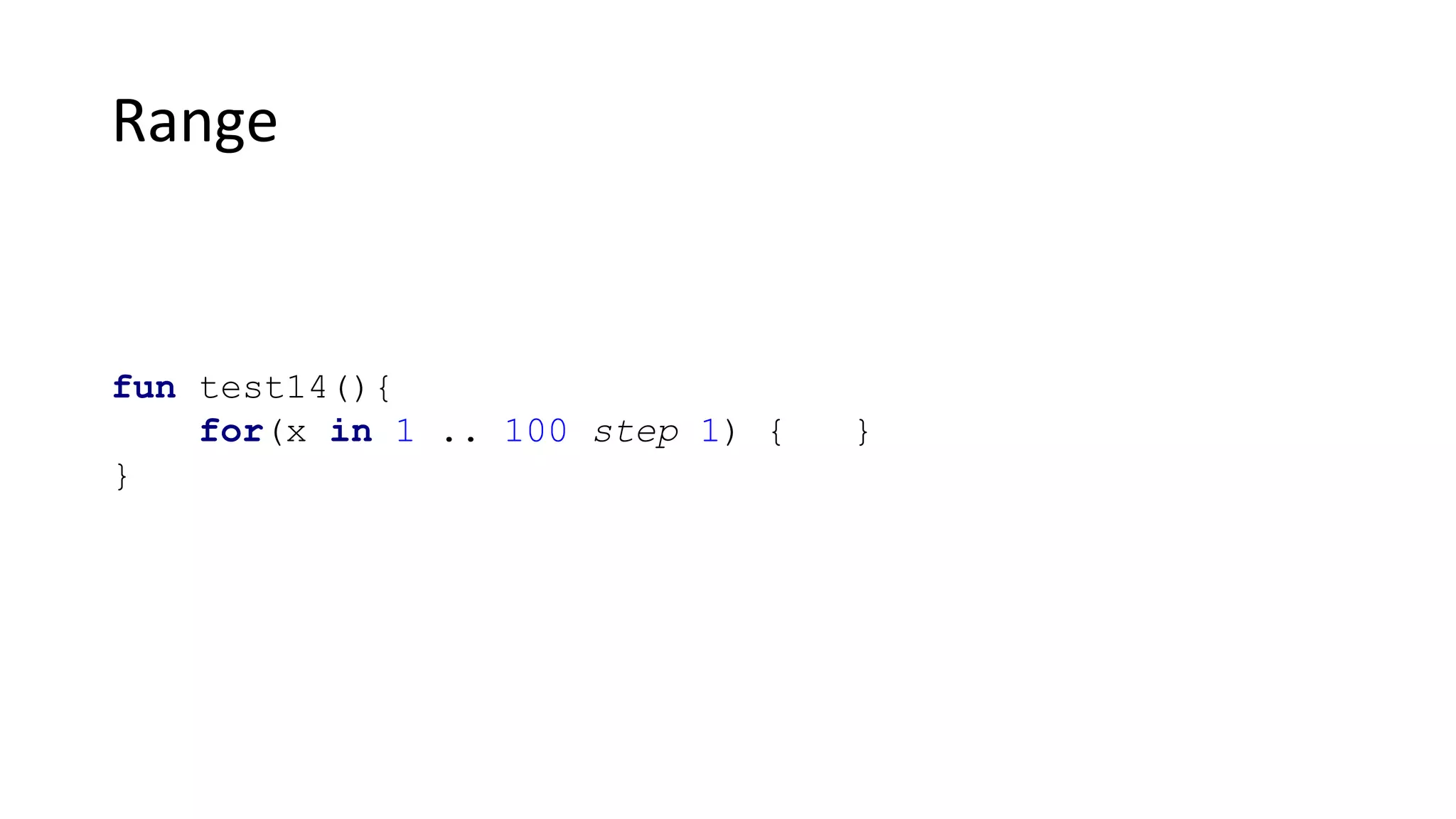 Range
fun test14(){
for(x in 1 .. 100 step 1) { }
}
 