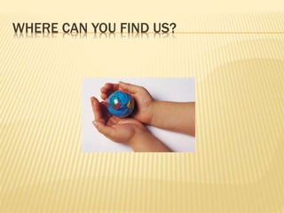 WHERE CAN YOU FIND US?
 