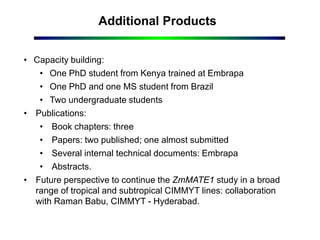 Additional Products
• Capacity building:
• One PhD student from Kenya trained at Embrapa
• One PhD and one MS student from...