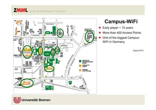 Campus-WiFi
l  Early player ~ 10 years
l  More than 400 Access Points
l  One of the biggest Campus-
    WiFi in Germany

                          August 2010
 