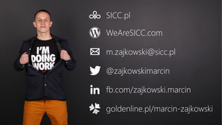 SICC.pl
WeAreSICC.com
m.zajkowski@sicc.pl
@zajkowskimarcin
fb.com/zajkowski.marcin
goldenline.pl/marcin-zajkowski
 