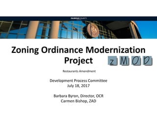 Zoning Ordinance Modernization 
Project
Development Process Committee
July 18, 2017
Barbara Byron, Director, OCR
Carmen Bishop, ZAD
Restaurants Amendment 
 
