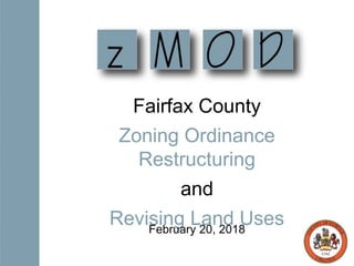 Fairfax County
Zoning Ordinance
Restructuring
and
Revising Land UsesFebruary 20, 2018
 