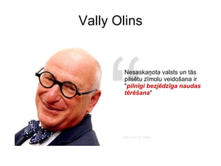 Vally Olins Nesaskaņota valsts un tās pilsētu zīmolu veidošana ir " pilnīgi bezjēdzīga naudas tērēšana " “ http://ow.ly/1d6pi 