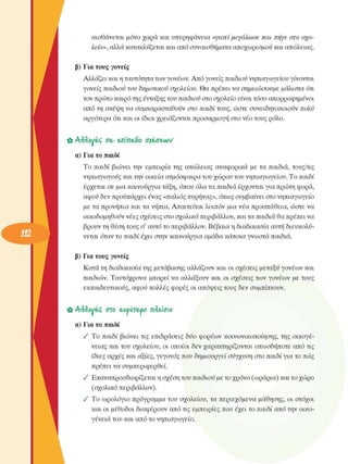 αισθάνεται  µόνο  χαρά και υπερηφάνεια «γιατίµεγάλωσε  και  πήγε  στο  σχο­
λείο», αλλά κατακλύζεται και από συναισθήµατα αποχωρισµού και απώλειας. 
β)  Για τους γονείς 
Αλλάζει και η ταυτότητα των γονέων. Από γονείς παιδιού νηπιαγωγείου γίνονται 
γονείς  παιδιού του δηµοτικού σχολείου.  Θα πρέπει να σηµειώσουµε  µάλιστα ότι 
τον πρώτο καιρό της ένταξης του παιδιού στο σχολείο είναι τόσο  απορροφηµένοι 
από τη σκέψη να  συµπαρασταθούν στο  παιδί τους, ώστε  συνειδητοποιούν  πολύ 
αργότερα ότι και οι ίδιοι χρειάζονται προσαρµογή στο νέο τους  ρόλο. 
AiWavé/, ce, enmeào ctéóexìV
α)  Για  το  παιδί 
Το  παιδί  βιώνει  την  εµπειρία  της  απώλειας  αναφορικά µε  τα  παιδιά,  τους/τις 
νηπιαγωγούς και την οικεία ατµόσφαιρα του χώρου του νηπιαγωγείου. Το παιδί 
έρχεται  σε  µια καινούργια τάξη, όπου όλα τα παιδιά έρχονται για πρώτη φορά, 
αφού δεν προϋπάρχει ένας «παλιός πυρήνας», όπως συµβαίνει  στο νηπιαγωγείο 
µε τα προνήπια και τα νήπια. Απαιτείται  λοιπόν  µια νέα  προσπάθεια, ώστε να 
οικοδοµηθούν νέες  σχέσεις στο σχολικό  περιβάλλον, και τα παιδιά θα πρέπει να 
βρουν τη θέση τους ο' αυτό το περιβάλλον. Βέβαια η διαδικασία αυτή διευκολύ­
νεται  όταν το παιδί έχει στην καινούργια οµάδα κάποια γνωστά  παιδιά. 
β)  Για τους γονείς 
Κατά τη διαδικασία της µετάβασης αλλάζουν και οι σχέσεις  µεταξύ γονέων  και 
παιδιών.  Ταυτόχρονα  µπορεί  να  αλλάξουν  και  οι  σχέσεις  των  γονέων  µε  τους 
εκπαιδευτικούς, αφού πολλές  φορές  οι απόψεις τους δεν  συµπίπτουν. 
Aftftave/,  στο  ε-υρύτε-po π/ίαίοΊο 
α)  Για  το  παιδί 
•  Το  παιδί  βιώνει  τις  επιδράσεις  δύο  φορέων  κοινωνικοποίησης,  της  οικογέ­
νειας  και του  σχολείου,  οι  οποίοι  δεν  χαρακτηρίζονται οπωσδήποτε  από τις 
ίδιες  αρχές και αξίες, γεγονός  που δηµιουργεί  σύγχυση  στο παιδί για το πώς 
πρέπει να  συµπεριφερθεί. 
•  Επαναπροσδιορίζεται η σχέση του παιδιού µε το χρόνο (ωράρια) και το χώρο 
(σχολικό  περιβάλλον). 
•  Το  ωρολόγιο  πρόγραµµα του  σχολείου,  τα περιεχόµενα  µάθησης, οι  στόχοι 
και  οι  µέθοδοι  διαφέρουν  από τις  εµπειρίες  που έχει το παιδί από την  οικο­
γένεια του και από το νηπιαγωγείο. 
 