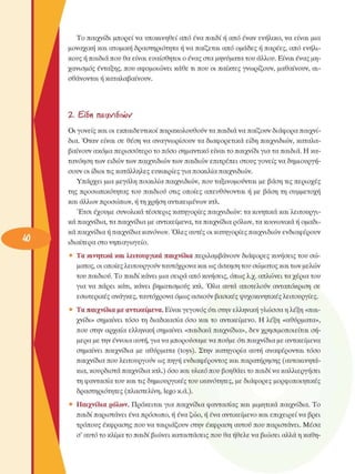 Το παιχνίδι µπορεί να υποκινηθεί  από ένα παιδί ή από έναν  ενήλικο, να είναι µια 
µοναχική και ατοµική δραστηριότητα ή να παίζεται από οµάδες ή παρέες, από ενήλι­
κους ή παιδιά που θα είναι ευαίσθητοι ο ένας στα µηνύµατα του άλλου. Είναι ένας µη­
χανισµός  ένταξης, που αφοµοιώνει  κάθε τι που οι παίκτες γνωρίζουν,  µαθαίνουν, αι­
σθάνονται ή καταλαβαίνουν. 
Ζ.  Είβη  ΠΛίχνιδινόν 
Οι γονείς  και οι εκπαιδευτικοί παρακολουθούν τα παιδιά να παίζουν διάφορα παιχνί­
δια. Όταν  είναι  σε  θέση να αναγνωρίσουν  τα διαφορετικά είδη παιχνιδιών, καταλα­
βαίνουν ακόµα περισσότερο  το πόσο σηµαντικό  είναι το παιχνίδι για τα παιδιά. Η κα­
τανόηση των ειδών των παιχνιδιών των παιδιών επιτρέπει  στους γονείς να δηµιουργή­
σουν οι ίδιοι τις κατάλληλες  ευκαιρίες για ποικιλία παιχνιδιών. 
Υπάρχει  µια µεγάλη  ποικιλία παιχνιδιών, που ταξινοµούνται  µε  βάση τις  περιοχές 
της  προσωπικότητας του  παιδιού στις  οποίες  απευθύνονται ή  µε  βάση τη  συµµετοχή 
και άλλων προσώπων, ή τη χρήση αντικειµένων  κτλ. 
Έτσι  έχουµε  συνολικά τέσσερις κατηγορίες παιχνιδιών: τα κινητικά και  λειτουργι­
κά παιχνίδια, τα παιχνίδια µε αντικείµενα, τα παιχνίδια ρόλων, τα κοινωνικά ή οµαδι­
κά παιχνίδια ή παιχνίδια κανόνων. Όλες αυτές οι κατηγορίες παιχνιδιών ενδιαφέρουν 
ιδιαίτερα στο νηπιαγωγείο. 
•  Τα κινητικά και λειτουργικά παιχνίδια  περιλαµβάνουν  διάφορες κινήσεις  του σώ­
µατος, οι οποίες λειτουργούν ταυτόχρονα και ως άσκηση του σώµατος και των  µελών 
του παιδιού. Το παιδί κάνει µια σειρά από κινήσεις,  όπως λ.χ.  απλώνει τα χέρια του 
για  να  πάρει  κάτι, κάνει  βηµατισµούς  κτλ.  Όλα  αυτά αποτελούν  ανταπόκριση  σε 
εσωτερικές  ανάγκες, ταυτόχρονα όµως ασκούν βασικές ψυχοκινητικές  λειτουργίες. 
•  Τα παιχνίδια µε αντικείµενα.  Είναι γεγονός  ότι στην ελληνική γλώσσα  η λέξη «παι­
χνίδι»  σηµαίνει  τόσο  τη  διαδικασία όσο  και το  αντικείµενο.  Η λέξη  «αθύρµατα», 
που στην  αρχαία ελληνική σηµαίνει  «παιδικά παιχνίδια», δεν χρησιµοποιείται  σή­
µερα µε την έννοια αυτή, για να µπορούσαµε να πούµε ότι παιχνίδια µε αντικείµενα 
σηµαίνει  παιχνίδια  µε  αθύρµατα  (toys).  Στην  κατηγορία  αυτή  αναφέρονται  τόσο 
παιχνίδια που λειτουργούν  ως πηγή ενδιαφέροντος και παρατήρησης (αυτοκινητά­
κια, κουρδιστά παιχνίδια κτλ.) όσο και υλικό που βοηθάει το παιδί να  καλλιεργήσει 
τη φαντασία του και τις δηµιουργικές του ικανότητες, µε διάφορες  µορφοποιητικές 
δραστηριότητες  (πλαστελίνη, lego κ.ά.). 
•  Παιχνίδια  ρόλων. Πρόκειται  για  παιχνίδια φαντασίας και  µιµητικά παιχνίδια. Το 
παιδί παριστάνει  ένα πρόσωπο, ή ένα ζώο, ή ένα αντικείµενο και επιχειρεί  να βρει 
τρόπους έκφρασης που να ταιριάζουν στην  έκφραση  αυτού που παριστάνει. Μέσα 
σ' αυτό το κλίµα το παιδί βιώνει καταστάσεις που θα ήθελε να βιώσει  αλλά η καθη-
 