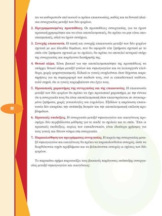 πει να καθοριστούν από κοινού οι τρόποι επικοινωνίας, καθώς και τα δυνατά πλαί­
σια συνεργασίας  µεταξύ των δύο φορέων. 
2.  Προγραµµατισµένες  προσπάθειες.  Οι  προσπάθειες  συνεργασίας,  για  να  έχουν 
πρακτική χρησιµότητα  και να είναι  αποτελεσµατικές,  θα πρέπει να µην  είναι  απο­
σπασµατικές, αλλά να έχουν  συνέχεια. 
3.  Συνεχής  επικοινωνία.  Η τακτή και  συνεχής  επικοινωνία  µεταξύ των  δύο  φορέων 
σχετικά  µε  µια  πλειάδα  θεµάτων,  που  θα  αφορούν  είτε  ζητήµατα  σχετικά  µε  το 
σπίτι  είτε ζητήµατα σχετικά  µε το  σχολείο,  θα πρέπει να αποτελεί  κεντρικό  στόχο 
της συνεργασίας  και παράγοντα διατήρησης της. 
4.  Θετικό  κλίµα.  Είναι  βασικό  για  την  αποτελεσµατικότητα  της  προσπάθειας  να 
υπάρχει  θετικό  κλίµα  µεταξύ γονέων  και νηπιαγωγείου  και να λειτουργούν  ελεύ­
θερα, χωρίς ψυχαναγκασµούς. Ειδικά οι γονείς  ενοχλούνται  όταν δέχονται  παρα­
τηρήσεις  για  τη  συµπεριφορά  των  παιδιών  τους,  ενώ  οι  εκπαιδευτικοί  νιώθουν, 
πολύ συχνά, ότι οι γονείς  παρεµβαίνουν στο  έργο τους. 
5.  Προσωπικός χαρακτήρας  της  συνεργασίας και  της  επικοινωνίας.  Η  επικοινωνία 
µεταξύ των  δύο  φορέων  θα πρέπει  να  έχει  προσωπικό  χαρακτήρα, µε την  έννοια 
ότι η συνεργασία τους θα είναι αποτελεσµατική  όταν επικεντρώνεται  σε  συγκεκρι­
µένα  ζητήµατα, χωρίς  γενικολογίες  και  ευχολόγια.  Εξάλλου  η  απρόσωπη  επικοι­
νωνία  δεν  επιτρέπει  την  ανάπτυξη δεσµών  και την  αποτελεσµατική  επίλυση  προ­
βληµάτων. 
6.  Πρακτικές υποδείξεις. Η συνεργασία  µεταξύ νηπιαγωγείου  και οικογένειας  προ­
σφέρει  δύο περιβάλλοντα  µάθησης  για το  παιδί: το  σχολείο  και το  σπίτι. Έτσι  οι 
πρακτικές  υποδείξεις,  κυρίως  των  εκπαιδευτικών,  είναι  ιδιαίτερα  χρήσιµες  για 
τους γονείς  και δίνουν νόηµα στη  συνεργασία. 
7.  Παρακολούθηση του προγράµµατος συνεργασίας.  Η πορεία της συνεργασίας µετα­
ξύ νηπιαγωγείου και οικογένειας  θα πρέπει να παρακολουθείται συνεχώς, ώστε να 
διορθώνονται τυχόν  προβλήµατα και να βελτιώνονται  συνεχώς  οι σχέσεις των  δύο 
φορέων. 
Το παρακάτω σχήµα παρουσιάζει τους  βασικούς παράγοντες ανάπτυξης συνεργα­
σίας µεταξύ νηπιαγωγείου και  οικογένειας: 
 