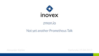 zmon.io
Not yet another Prometheus Talk
Alexander Köhler Karlsruhe, 05.04.2017
 