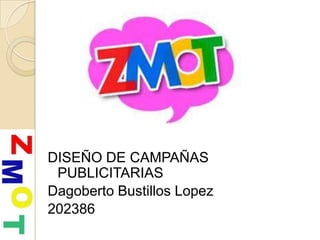 DISEÑO DE CAMPAÑAS
PUBLICITARIAS
Dagoberto Bustillos Lopez
202386
 