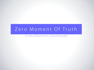 Zero Moment Of Truth
A new influence in customer path

 