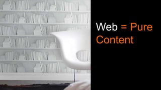 Web = Pure
Content
 