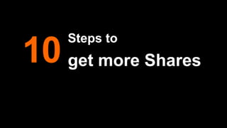 Steps to
get more Shares10
 