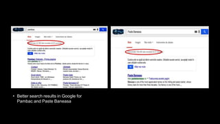 • 55.300 results
• 106.000 results
• Better search results in Google for
Pambac and Paste Baneasa
 