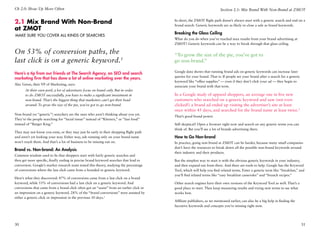 Ch 2.0: Show Up More Often                                                                                               Section 2.1: Mix Brand With Non-Brand at ZMOT


2.1 Mix Brand With Non-Brand                                                              In short, the ZMOT flight path doesn’t always start with a generic search and end on a
                                                                                          brand search. Generic keywords are as likely to close a sale as brand keywords.
at ZMOT
                                                                                          Breaking the Glass Ceiling
Make Sure You Cover All Kinds of Searches
                                                                                          What do you do when you’ve reached max results from your brand advertising at
                                                                                          ZMOT? Generic keywords can be a way to break through that glass ceiling.

On 53% of conversion paths, the                                                           “To grow the size of the pie, you’ve got to
last click is on a generic keyword.1                                                      go non-brand.”

                                                                                          Google data shows that running brand ads on generic keywords can increase later
Here’s a tip from our friends at The Search Agency, an SEO and search
                                                                                          queries for your brand. That is: If people see your brand after a search for a generic
marketing firm that has done a lot of online marketing over the years.
                                                                                          keyword like “office supplies” — even if they don’t click your ad — they begin to
Alec Green, their VP of Marketing, says:
                                                                                          associate your brand with that term.
       At their own peril, a lot of advertisers focus on brand only. But in order
       to do ZMOT successfully, you have to make a significant investment in              In a Google study of apparel shoppers, an average one in five new
       non-brand. That’s the biggest thing that marketers can’t get their head            customers who searched on a generic keyword and saw (not even
       around: To grow the size of the pie, you’ve got to go non-brand.                   clicked!) a brand ad ended up visiting the advertiser’s site at least
                                                                                          once within 45 days, and searched for the brand name at least twice.3
Non-brand (or “generic”) searchers are the ones who aren’t thinking about you yet.
                                                                                          That’s good brand power.
They’re the people searching for “facial tissue” instead of “Kleenex,” or “fast food”
instead of “Burger King.”                                                                 Still skeptical? Open a browser right now and search on any generic terms you can
                                                                                          think of. Bet you’ll see a lot of brands advertising there.
They may not know you exist, or they may just be early in their shopping flight path
and aren’t yet looking your way. Either way, ads running only on your brand name          How to Go Non-brand
won’t reach them. And that’s a lot of business to be missing out on.                      In practice, going non-brand at ZMOT can be harder, because many small companies
                                                                                          don’t have the resources to break down all the possible non-brand keywords around
Brand vs. Non-brand: An Analysis
                                                                                          their industry and their products.
Common wisdom used to be that shoppers start with fairly generic searches and
then get more specific, finally ending in precise brand keyword searches that lead to     But the simplest way to start is with the obvious generic keywords in your industry,
conversion. Google’s market research team tested this theory, studying the percentage     and then expand out from there. And there are tools to help. Google has the Keyword
of conversions where the last click came from a branded or generic keyword.               Tool, which will help you find related terms. Enter a generic term like “breakfast,” and
                                                                                          you’ll find related terms like “easy breakfast casseroles” and “brunch recipes.”
Here’s what they discovered: 47% of conversions came from a last click on a brand
keyword, while 53% of conversions had a last click on a generic keyword. And              Other search engines have their own versions of the Keyword Tool as well. That’s a
conversions that came from a brand click often got an “assist” from an earlier click or   good place to start. Then keep measuring results and trying new terms to see what
an impression on a generic keyword. 28% of the “brand conversions” were assisted by       works best.
either a generic click or impression in the previous 30 days.2
                                                                                          Affiliate publishers, as we mentioned earlier, can also be a big help in finding the
                                                                                          lucrative keywords and concepts you’re missing right now.




30                                                                                                                                                                                 31
 